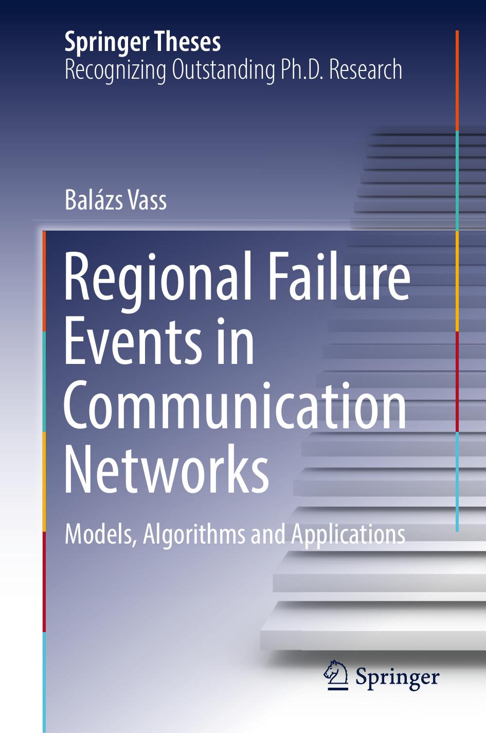 Regional Failure Events in Communication Networks: Models, Algorithms and Applications by Balázs Vass