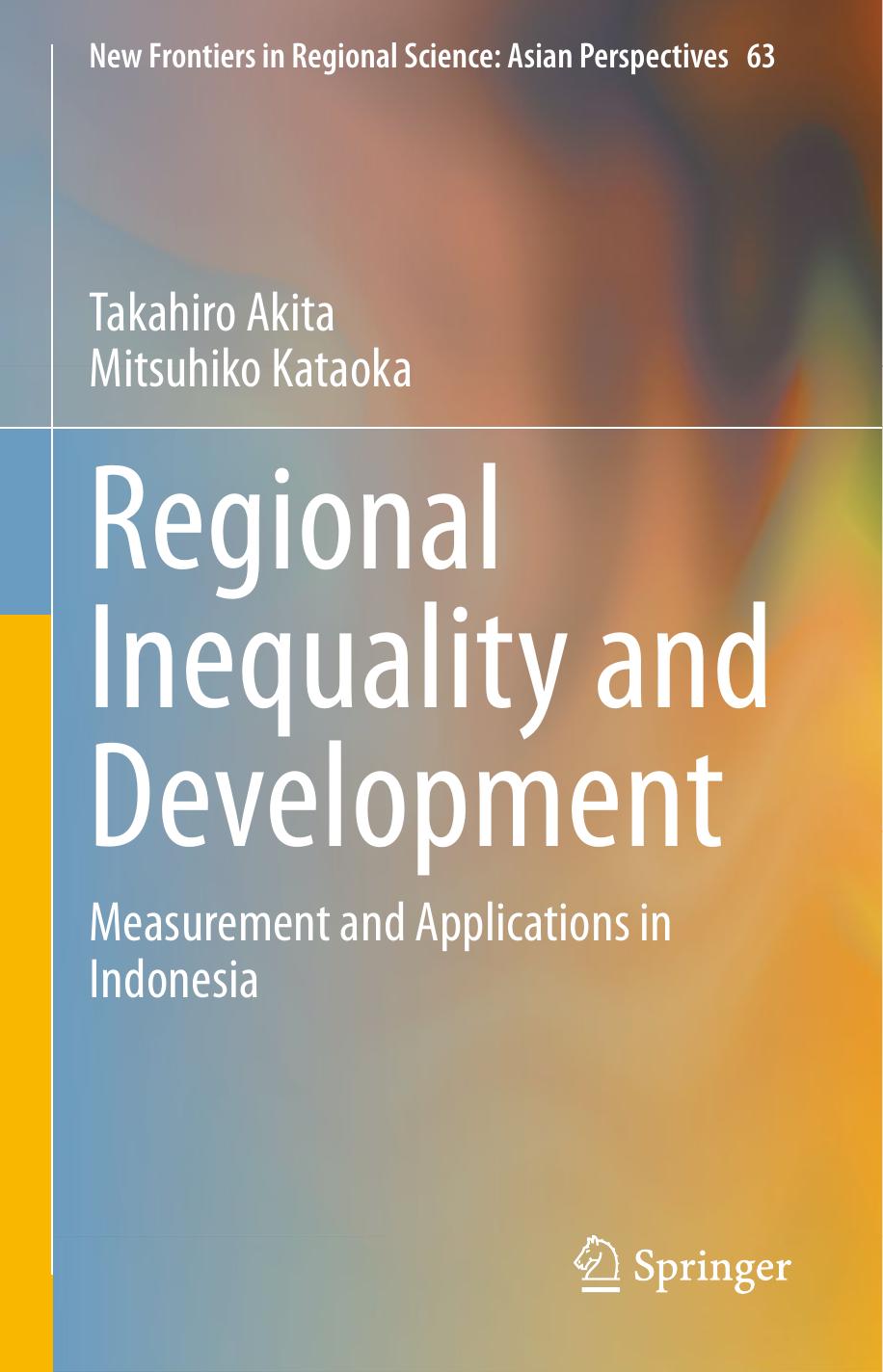 Regional Inequality and Development: Measurement and Applications in Indonesia by Takahiro Akita Mitsuhiko Kataoka