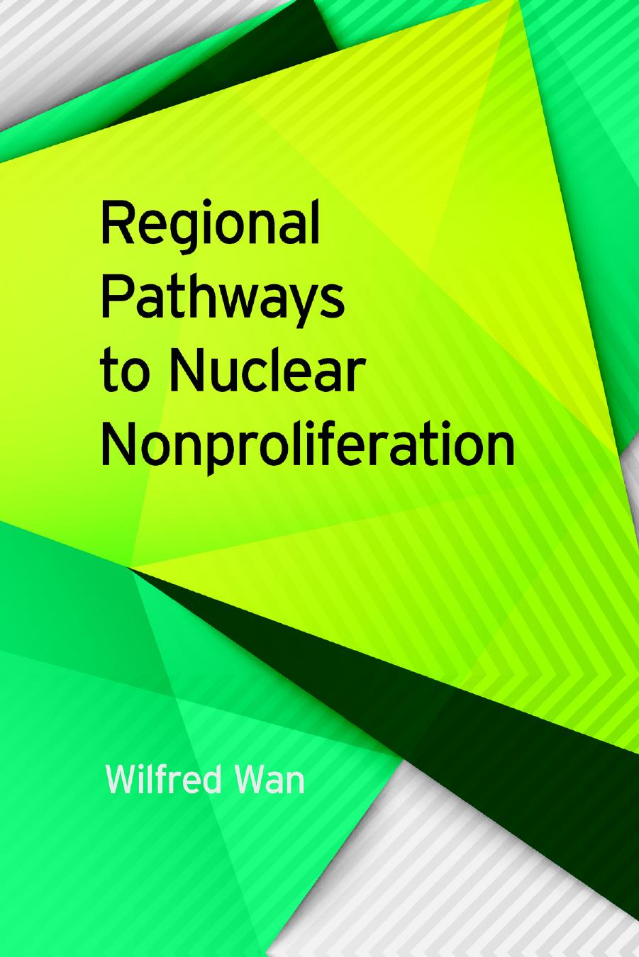 Regional Pathways to Nuclear Nonproliferation by Wilfred Wan