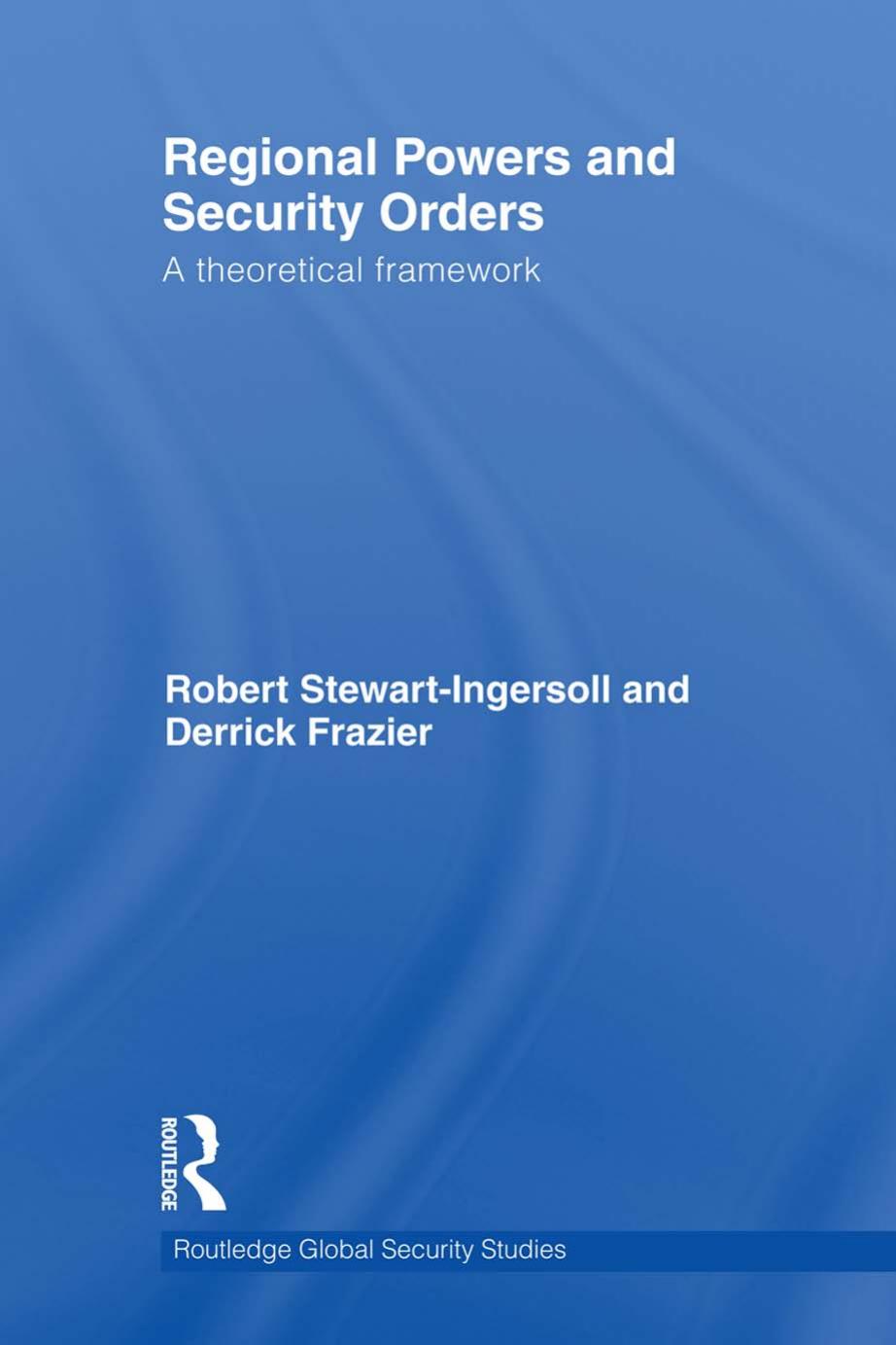 Regional Powers and Security Orders: A Theoretical Framework by Robert Stewart-Ingersoll Derrick Frazier