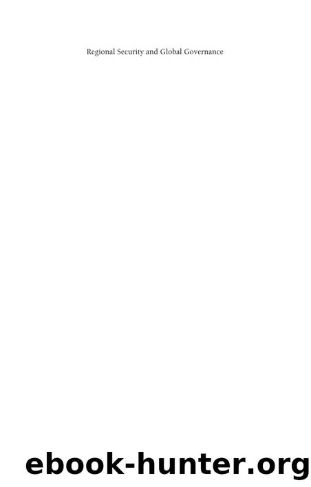 Regional Security and Global Governance : A Study of Interaction Between Regional Agencies and the un Security Council with a Proposal for a Regional-Global Security Mechanism by Kennedy Graham; Tânia Felício