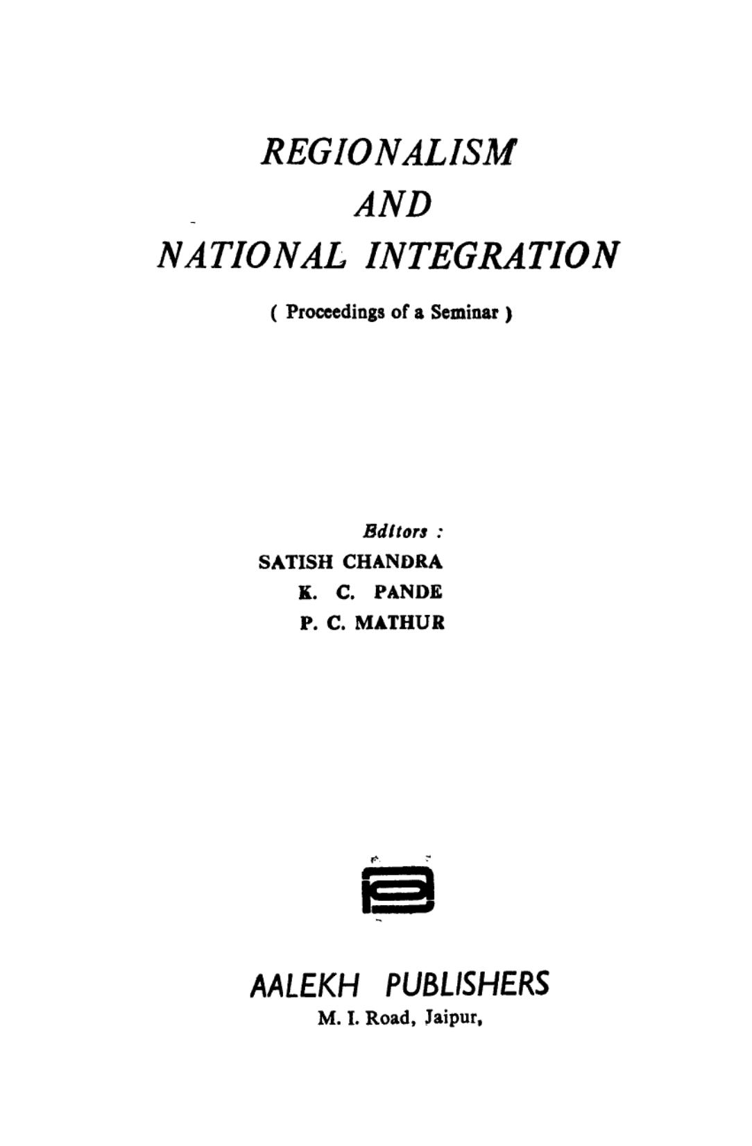 Regionalism and national integration : proceedings of a seminar by Satish Chandra K.C. Pande P.C. Mathur