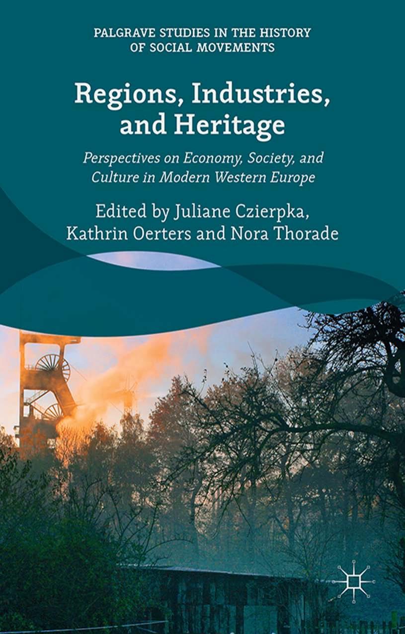 Regions, Industries, and Heritage : Perspectives on Economy, Society, and Culture in Modern Western Europe by Czierpka Juliane; Oerters Kathrin; Thorade Nora