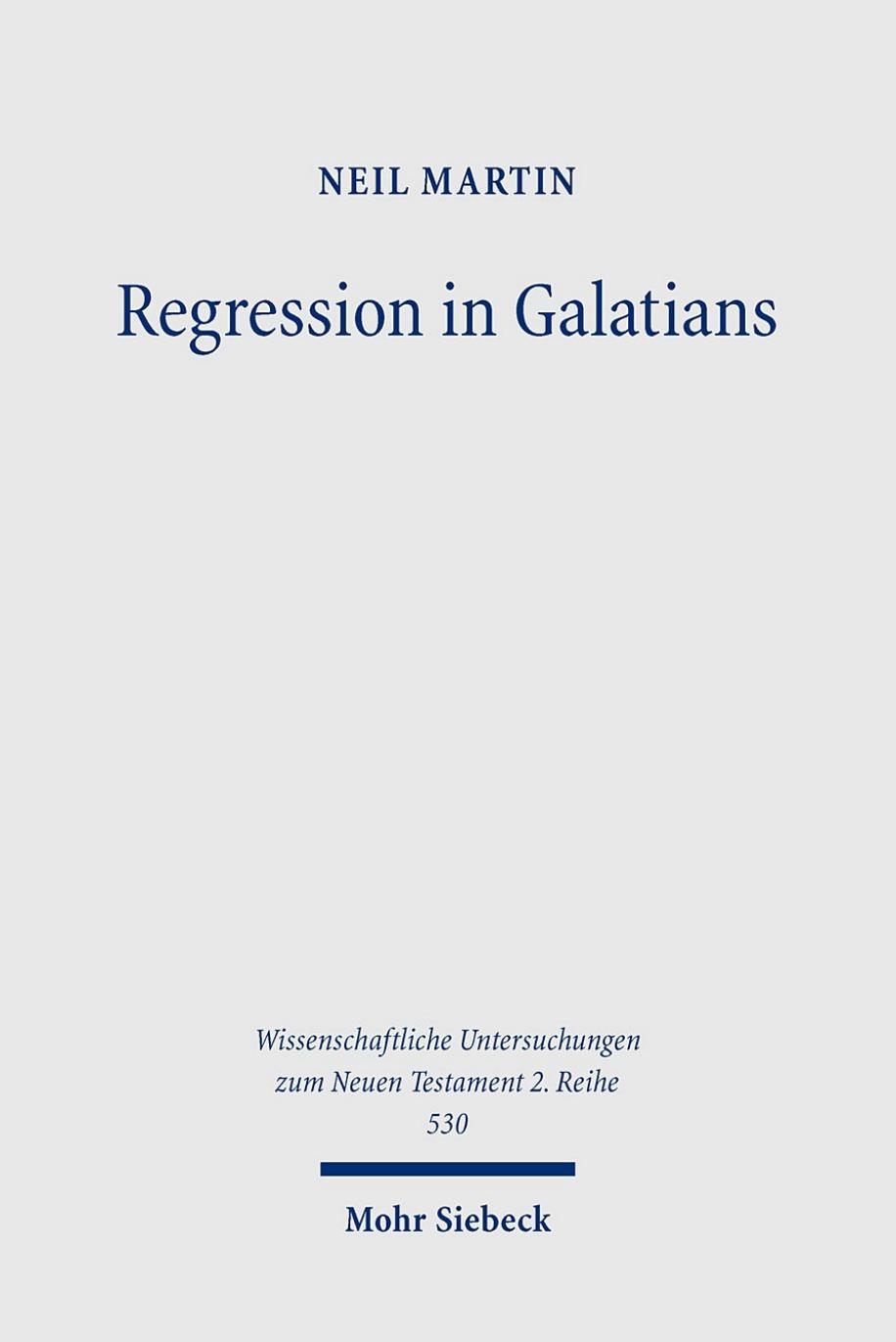 Regression in Galatians: Paul and the Gentile Response to Jewish Law (Wissenschaftliche Untersuchungen Zum Neuen Testament 2.reihe) by Neil Martin