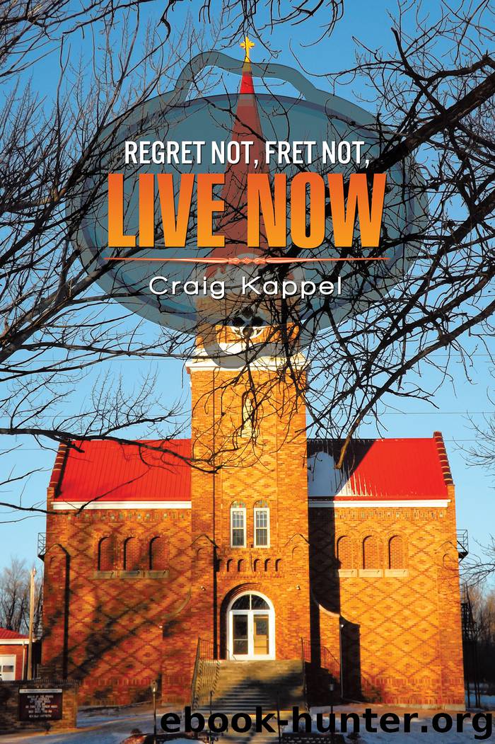 Regret Not, Fret Not, Live Now by craig kappel