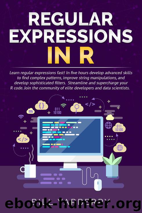 Regular Expressions in R: Learn regular expressions fast! In five hours develop advanced skills to find complex patterns, improve string manipulations, ... sophisticated filters. (Tiny R Book 4) by Yarberry Bill