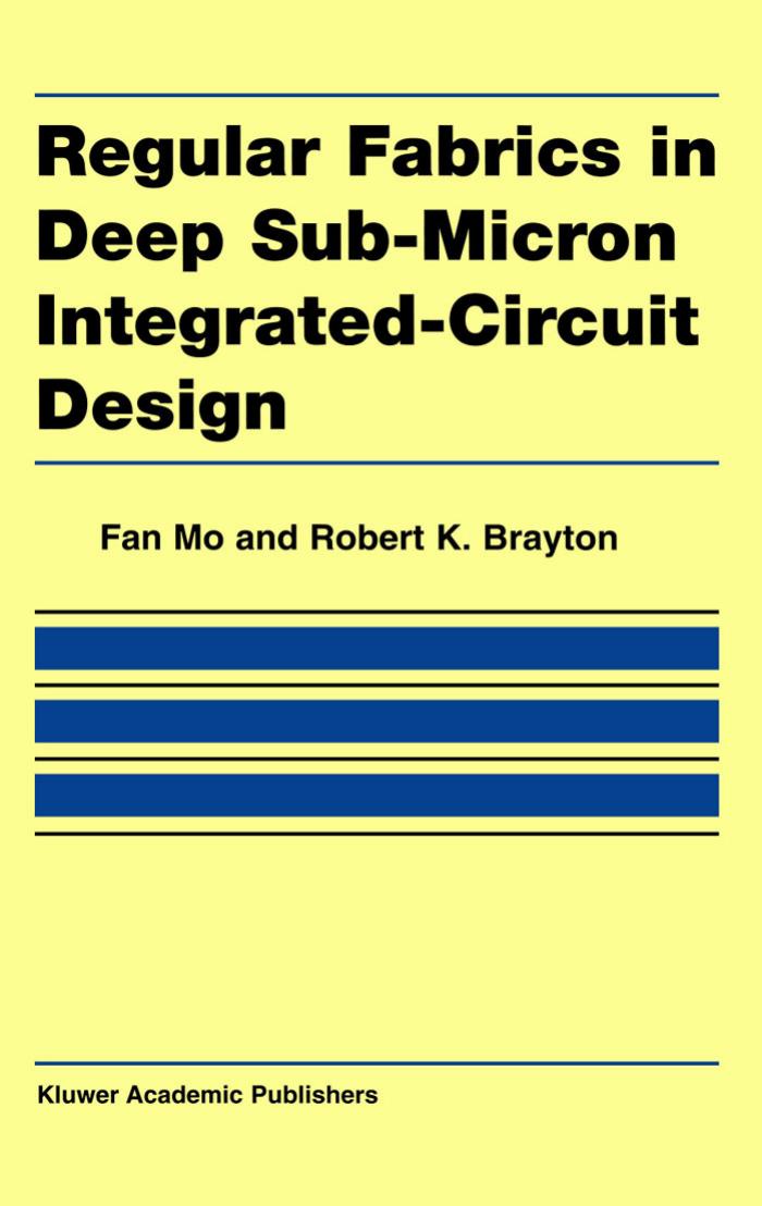 Regular fabrics in deep sub-micron integrated-circuit design by Fan Mo; Robert King Brayton