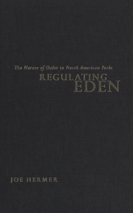 Regulating Eden : The Nature of Order in North American Parks by Joe Hermer