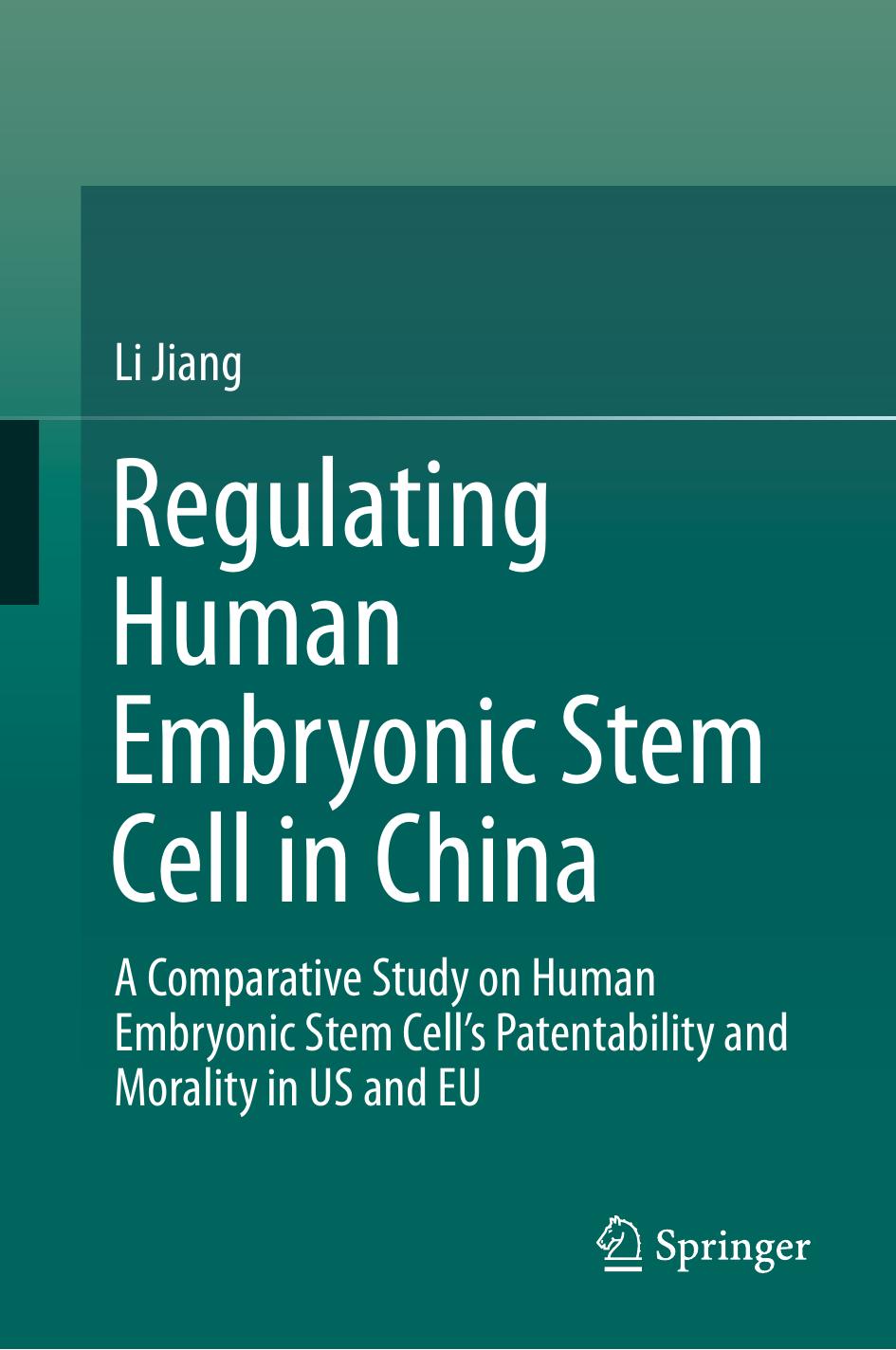 Regulating Human Embryonic Stem Cell in China: A Comparative Study on Human Embryonic Stem Cellâs Patentability and Morality in US and EU by Li Jiang (auth.)