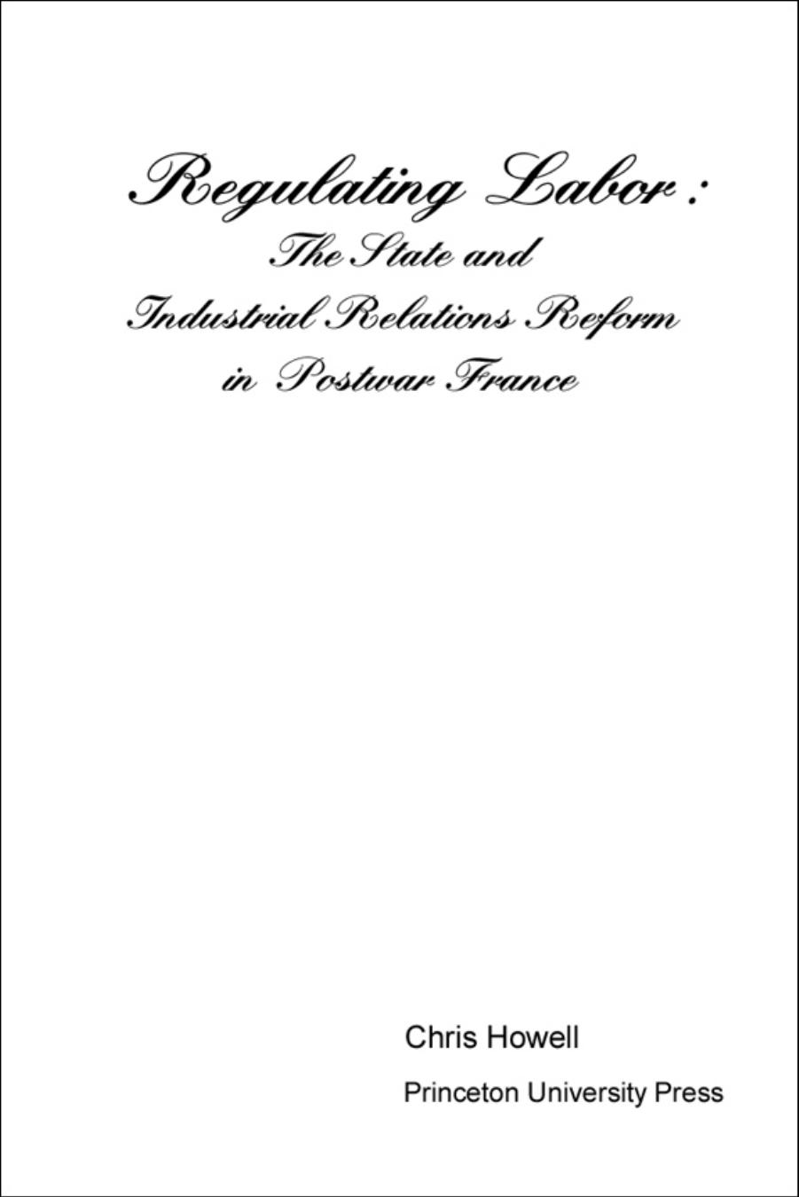 Regulating Labor: The State and Industrial Relations Reform in Postwar France by Chris Howell