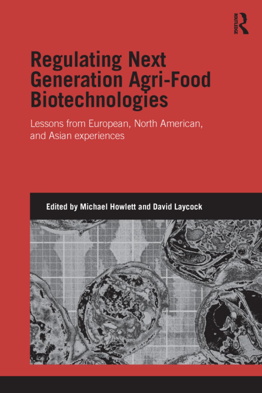 Regulating Next Generation Agri-Food Biotechnologies : Lessons from European, North American and Asian Experiences by Michael Howlett; David Laycock