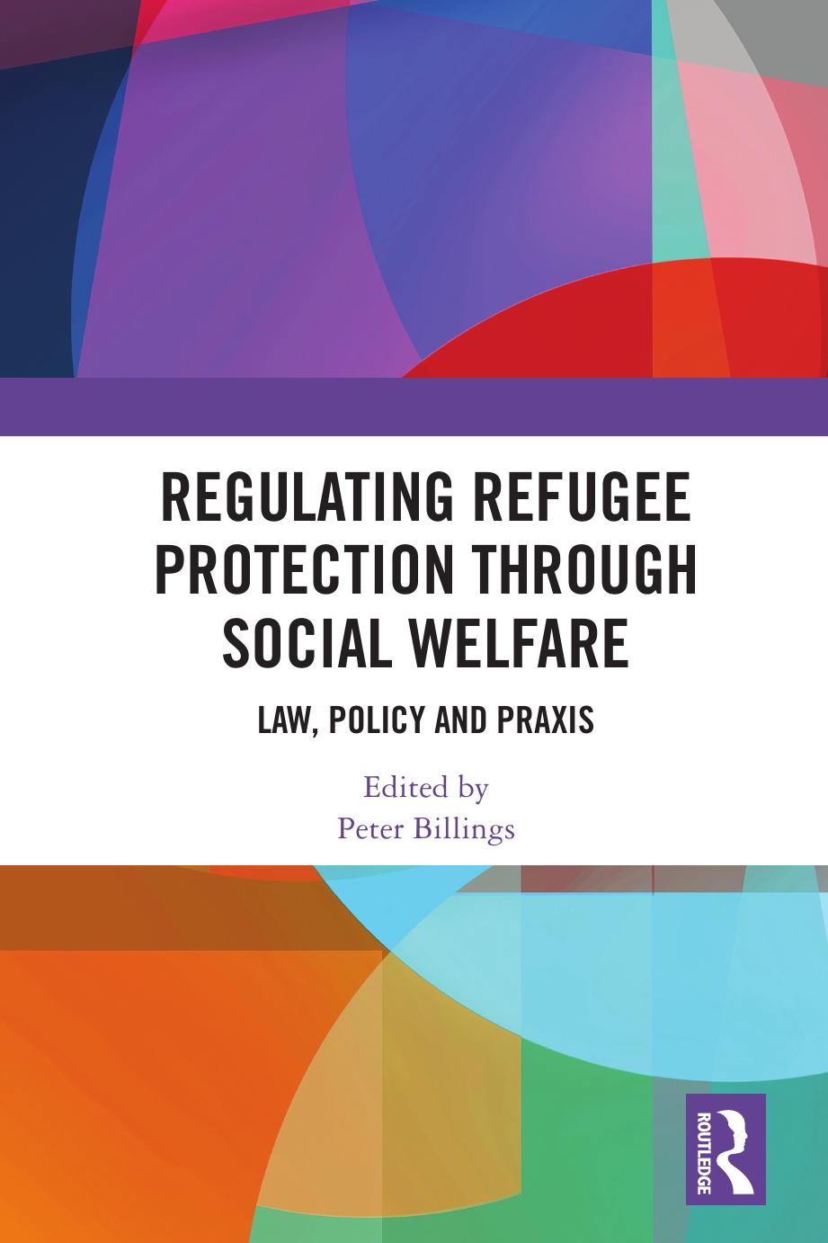 Regulating Refugee Protection Through Social Welfare: Law, Policy and Praxis by Peter Billings