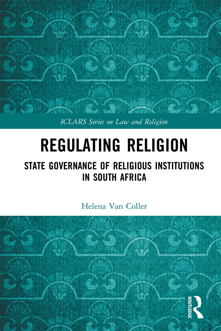 Regulating Religion: State Governance of Religious Institutions in South Africa (ICLARS Series on Law and Religion) by Helena Van Coller