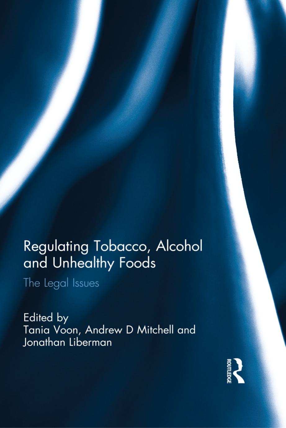 Regulating Tobacco, Alcohol and Unhealthy Foods: The Legal Issues by Tania Voon (editor) Andrew Mitchell (editor) Jonathan Liberman (editor)