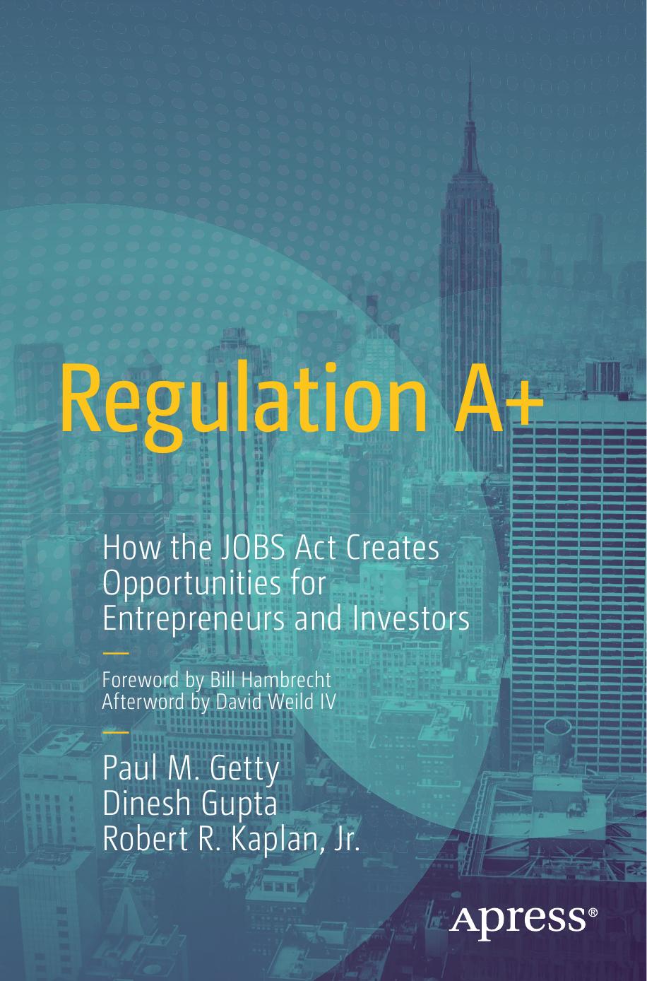 Regulation A+: How the JOBS Act Creates Opportunities for Entrepreneurs and Investors by Paul M. Getty Dinesh Gupta Robert R. Kaplan Jr. (auth.)