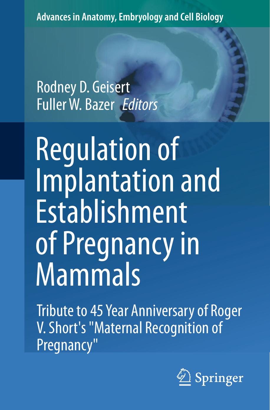 Regulation of Implantation and Establishment of Pregnancy in Mammals: Tribute to 45 Year Anniversary of Roger V. Short's &quot;Maternal Recognition of Pregnancy&quot; by Rodney D. Geisert Fuller W. Bazer (eds.)