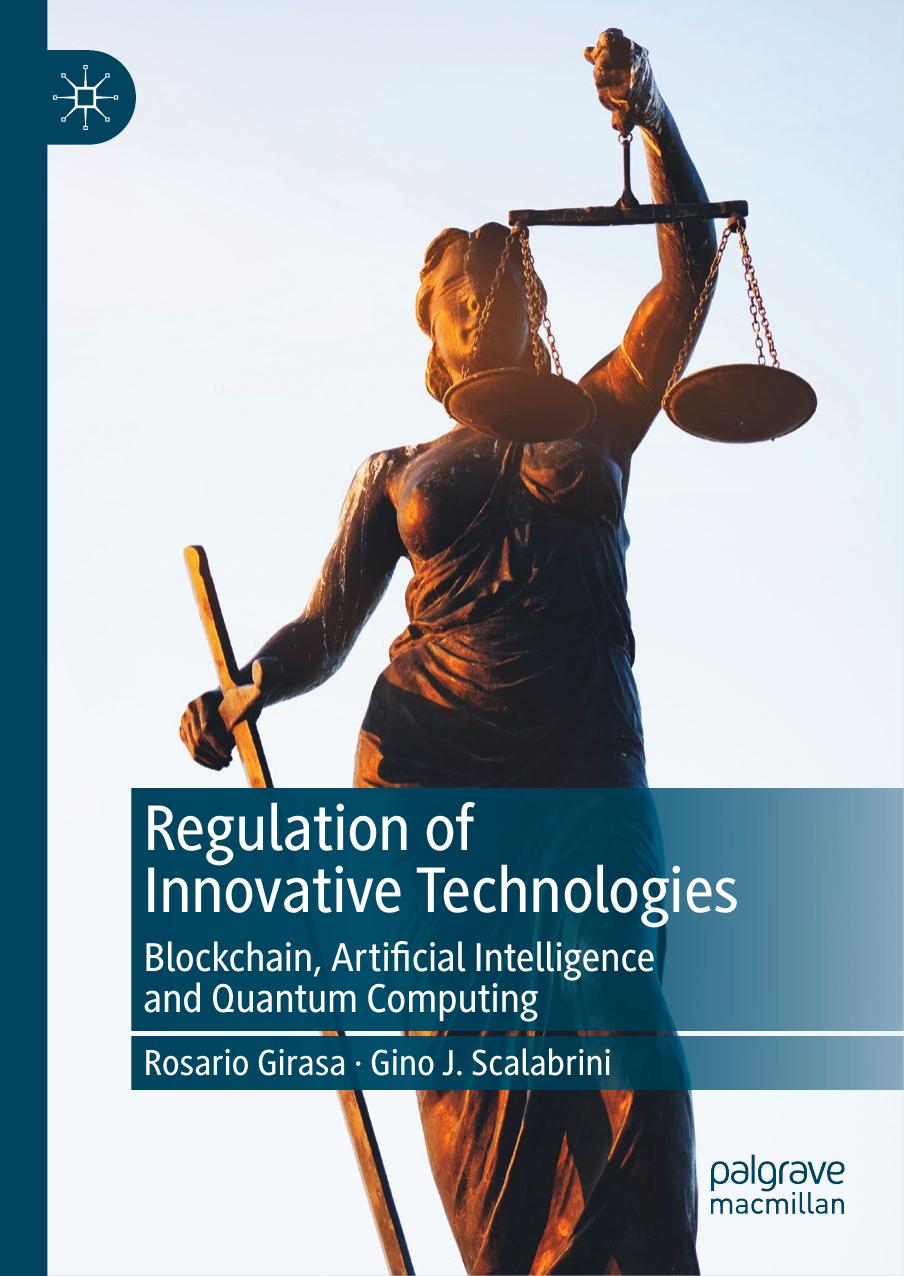 Regulation of Innovative Technologies: Blockchain, Artificial Intelligence and Quantum Computing by Rosario Girasa Gino J. Scalabrini