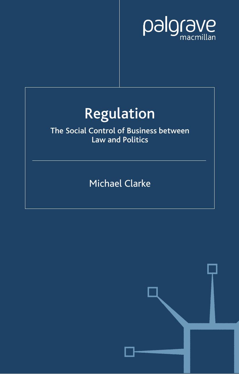 Regulation: The Social Control of Business between Law and Politics by Michael Clarke (auth.)