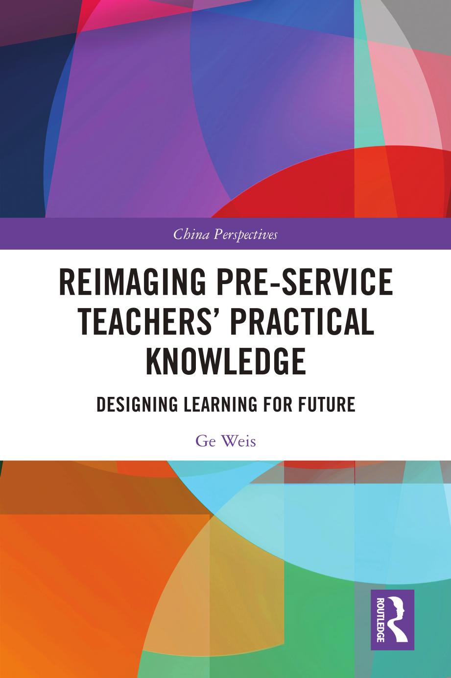 Reimaging Pre-Service Teachers Practical Knowledge: Designing Learning for Future by Ge Wei