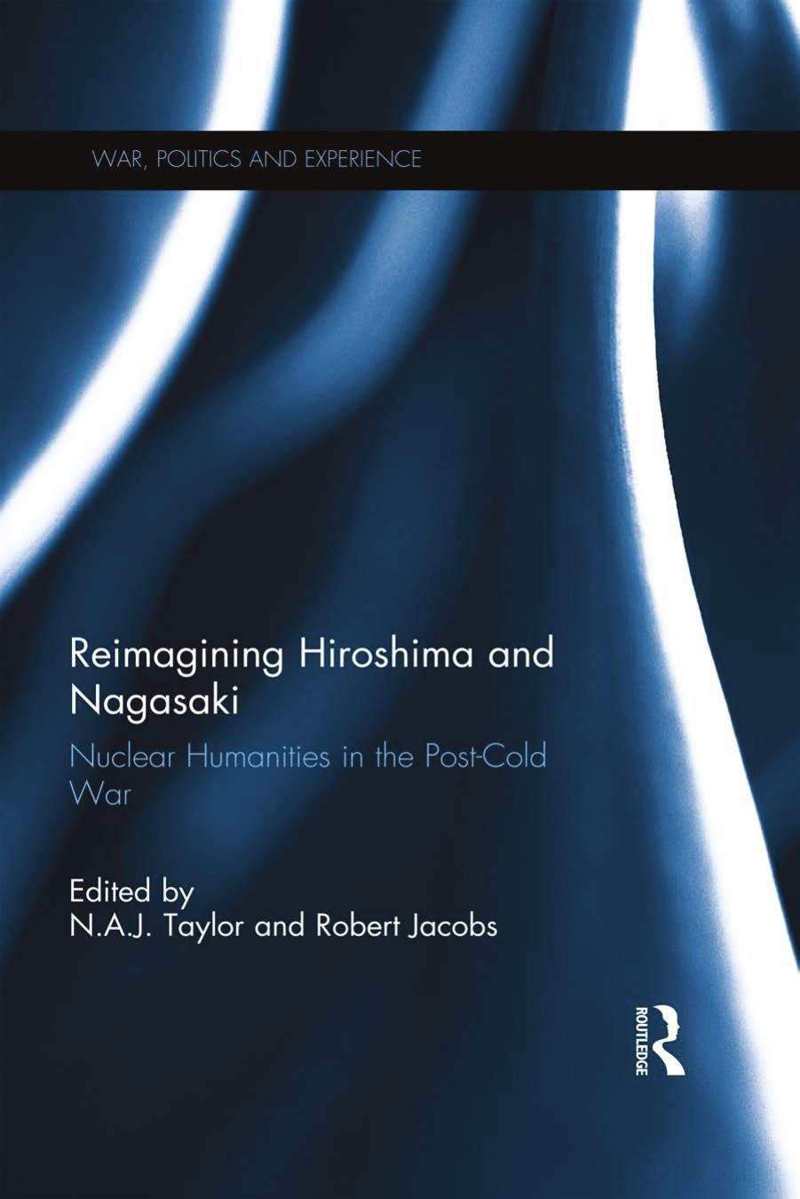 Reimagining Hiroshima and Nagasaki: Nuclear Humanities in the Post-Cold War by N.A.J. Taylor; Robert Jacobs