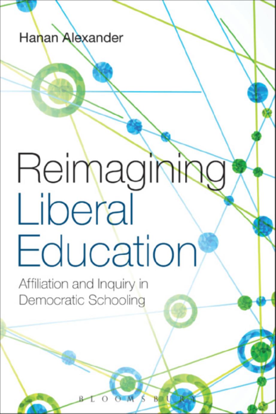 Reimagining Liberal Education: Affiliation and Inquiry in Democratic Schooling by Hanan A. Alexander