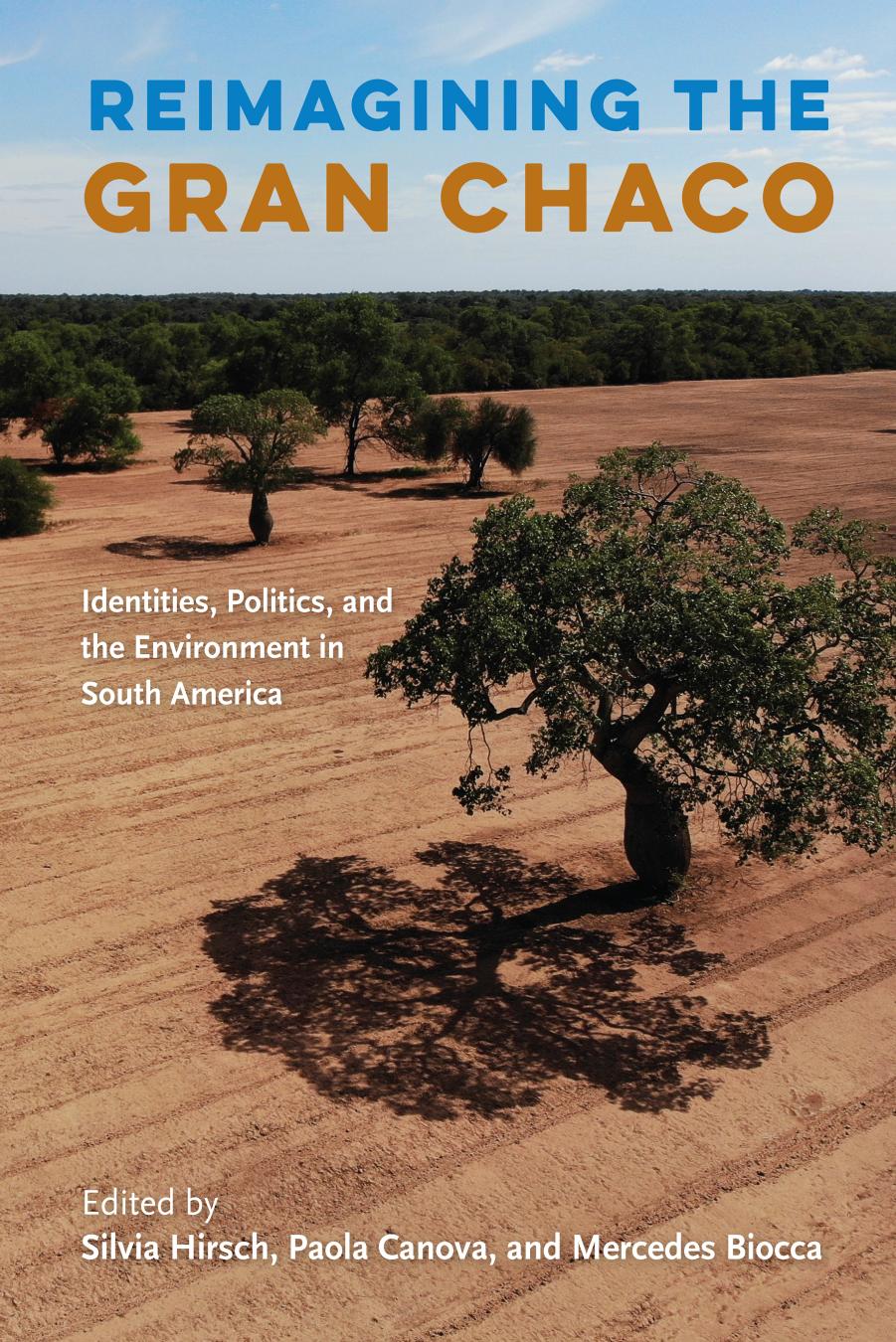 Reimagining the Gran Chaco: Identities, Politics, and the Environment in South America by Silvia Hirsch Paola Canova Mercedes Biocca