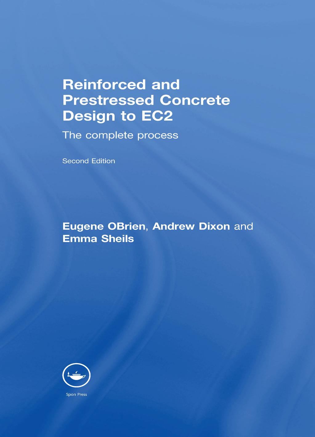 Reinforced and Prestressed Concrete Design to EC2 : the Complete Process, Second Edition. by Dixon Andrew; Obrien Eugene; Sheils Emma
