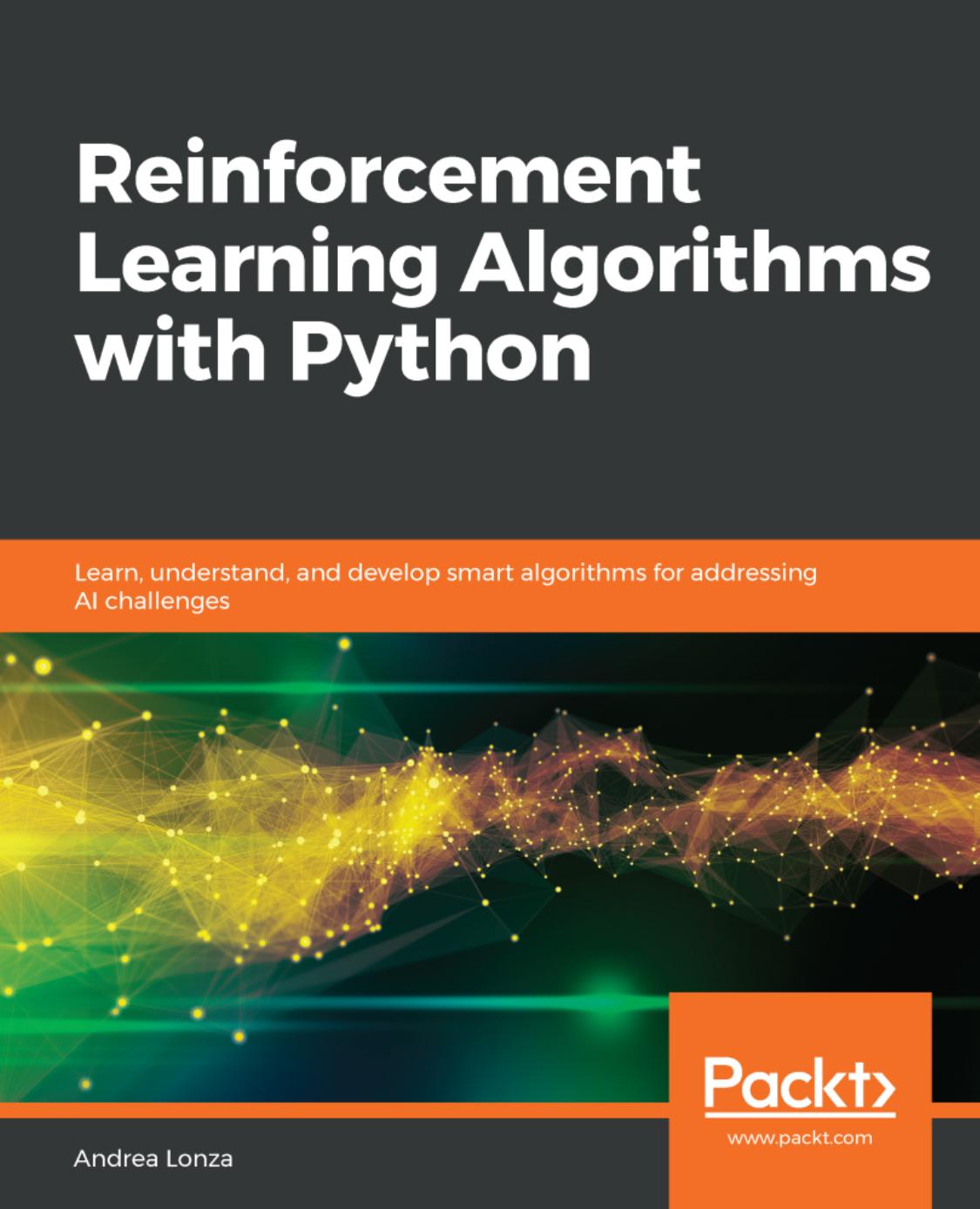 Reinforcement Learning Algorithms with Python: Learn, understand, and develop smart algorithms for addressing AI challenges by Andrea Lonza