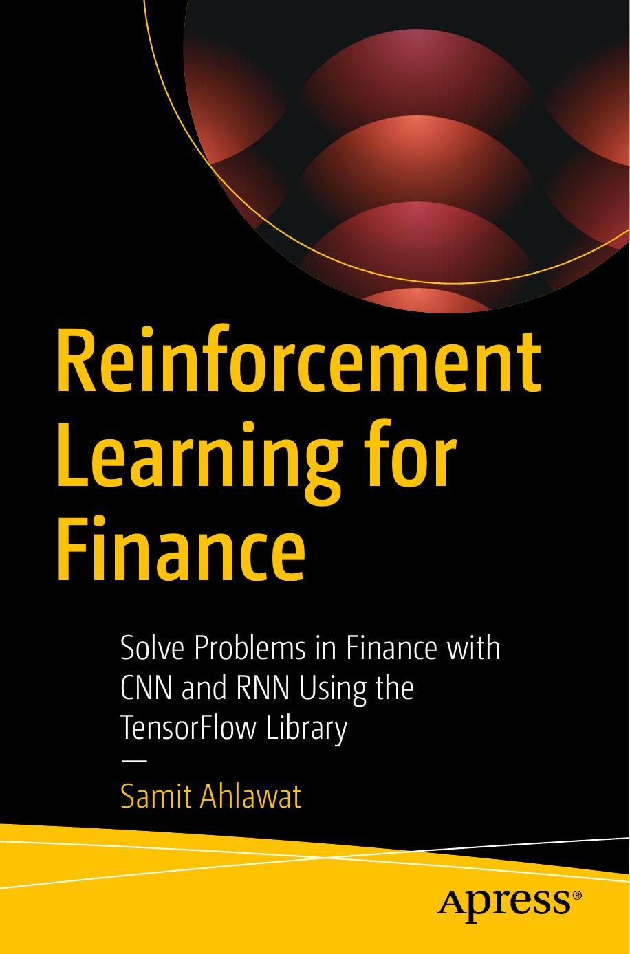 Reinforcement Learning for Finance: Solve Problems in Finance with CNN and RNN Using the TensorFlow Library by Samit Ahlawat