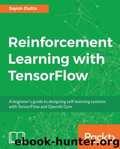 Reinforcement Learning with TensorFlow: A beginner's guide to designing self-learning systems with TensorFlow and OpenAI Gym by SAYON DUTTA