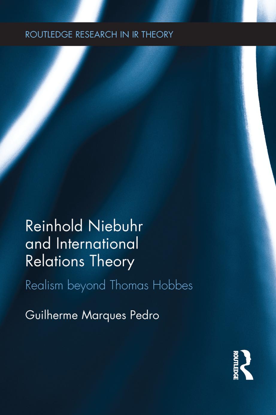 Reinhold Niebuhr and International Relations Theory: Realism beyond Thomas Hobbes by Guilherme Marques Pedro
