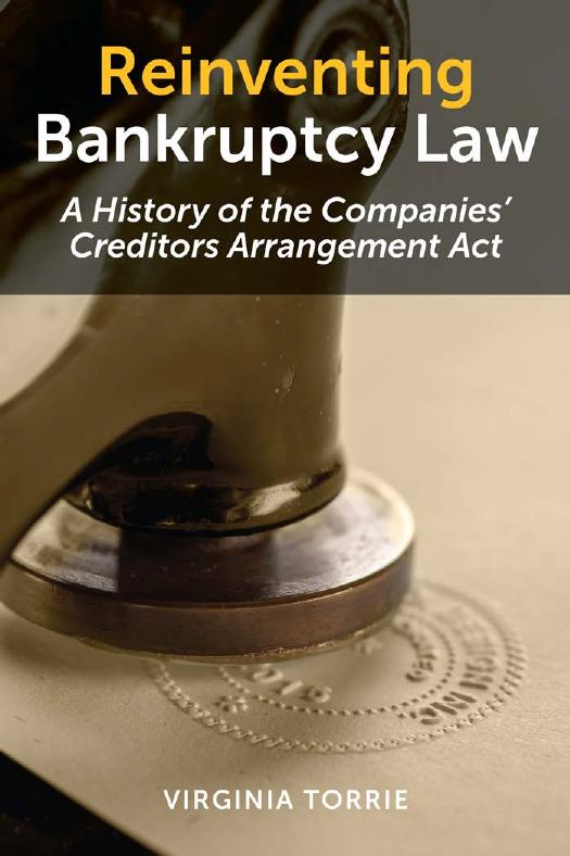 Reinventing Bankruptcy Law : A history of the Companies' Creditors Arrangement Act by Virginia Torrie