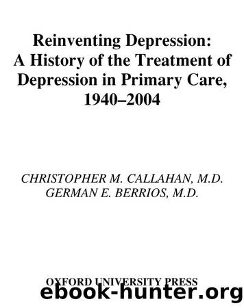 Reinventing Depression : A History of the Treatment of Depression in Primary Care, 1940-2004 by Christopher M. Callahan; German E. Berrios