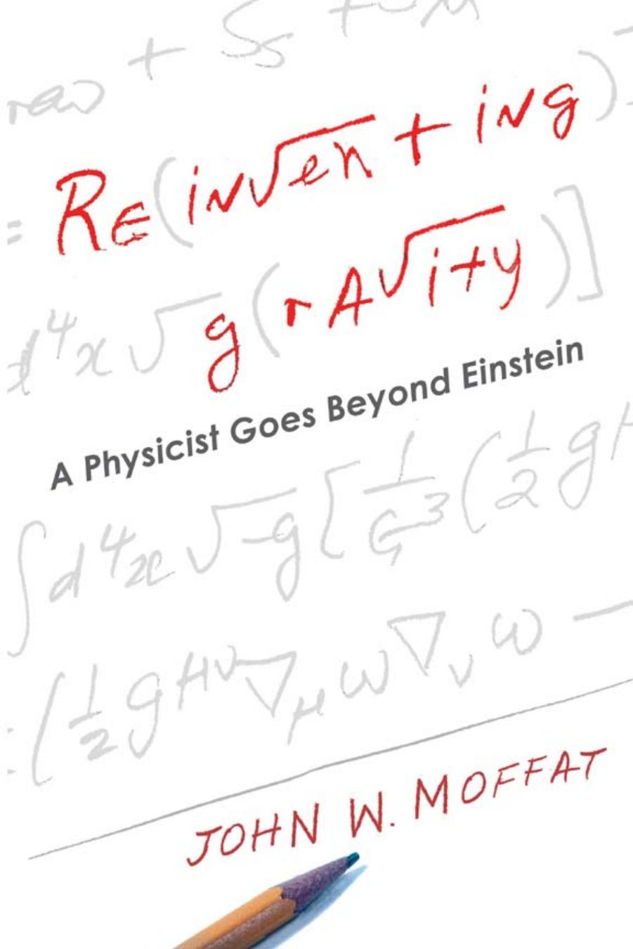 Reinventing Gravity: A Physicist Goes Beyond Einstein by John W. Moffat