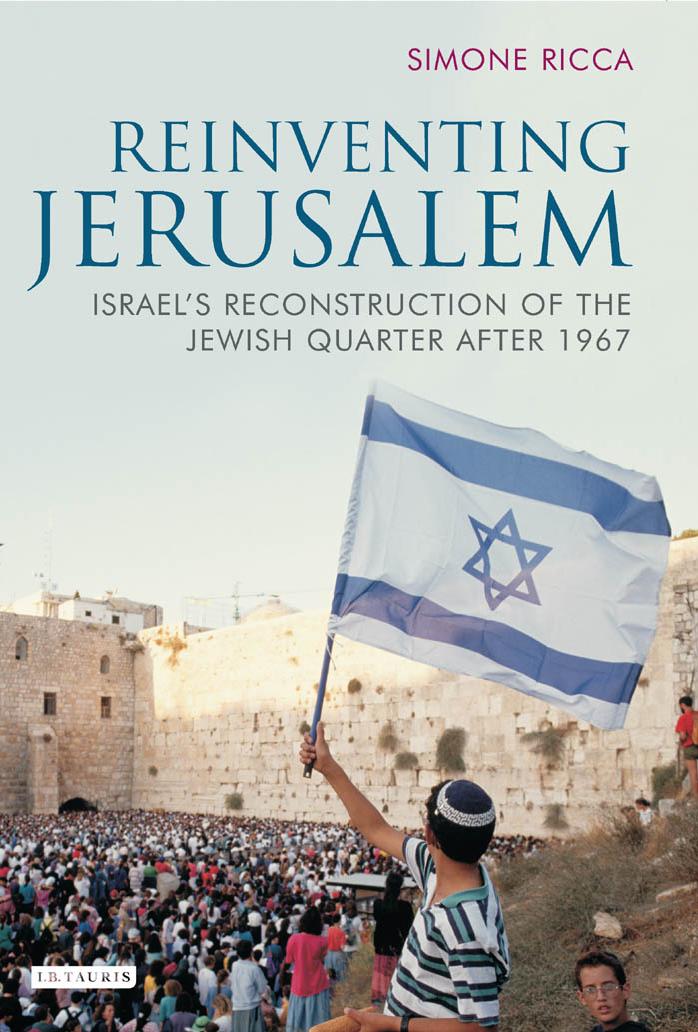 Reinventing Jerusalem: Israel's Reconstruction of the Jewish Quarter after 1967 by Simone Ricca