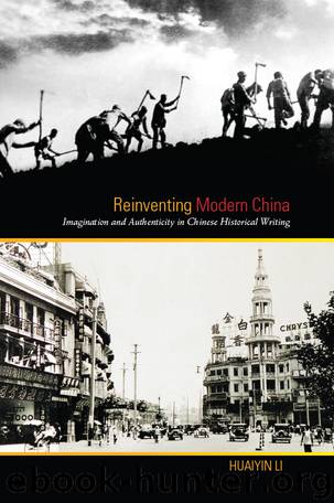 Reinventing Modern China: Imagination and Authenticity in Chinese Historical Writing by Huaiyin Li