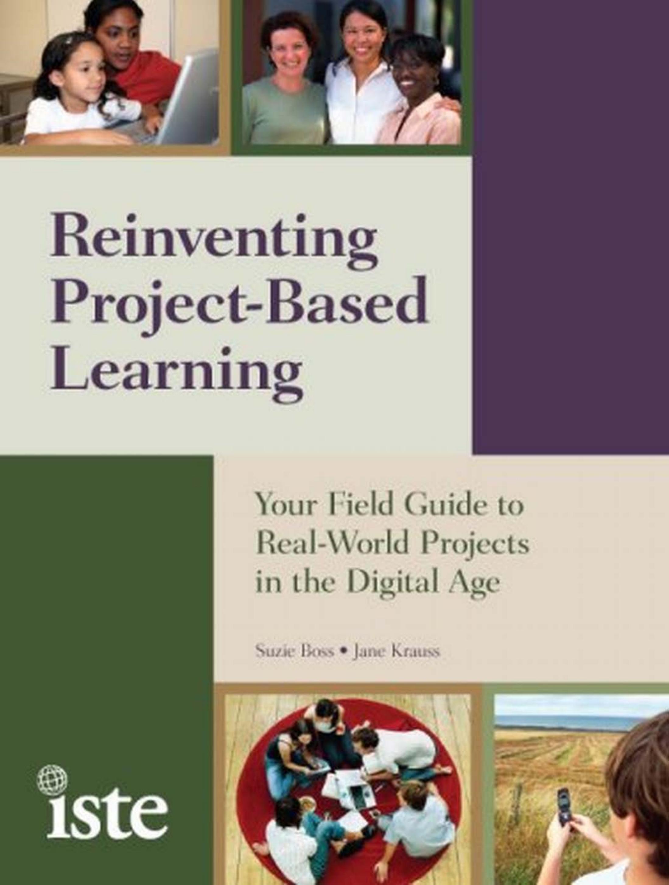 Reinventing Project-Based Learning: Your Field Guide to Real-World Projects in the Digital Age by Suzie Boss