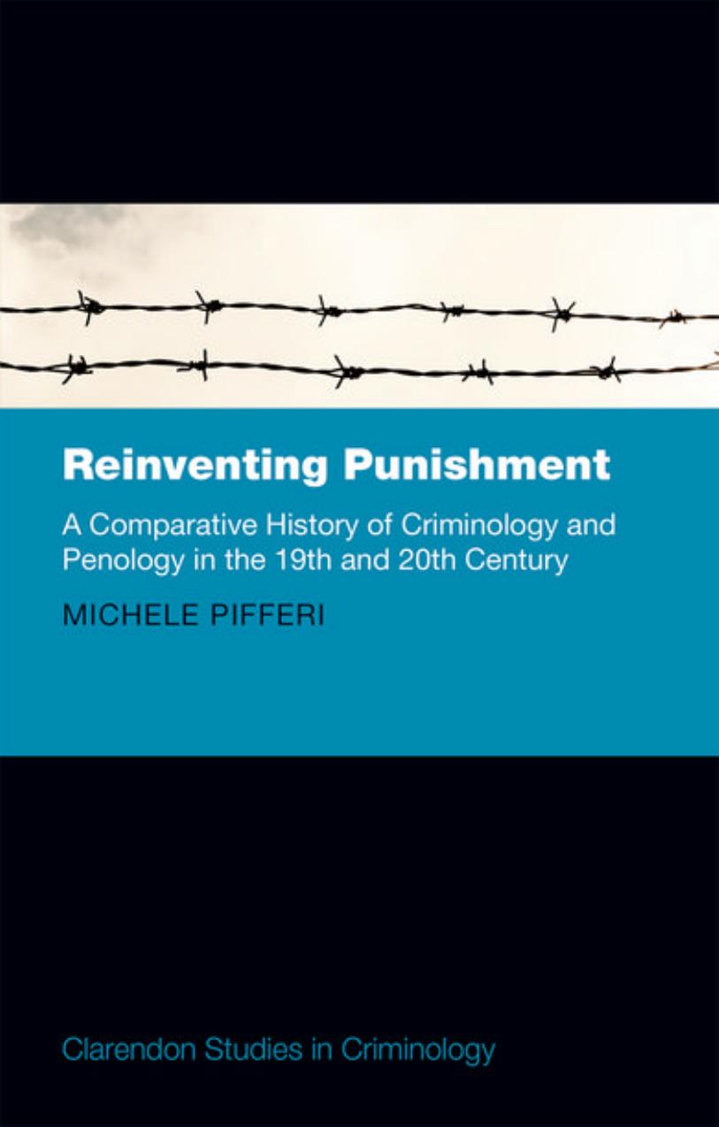 Reinventing Punishment: A Comparative History of Criminology and Penology in the 19th and 20th Century by Michele Pifferi
