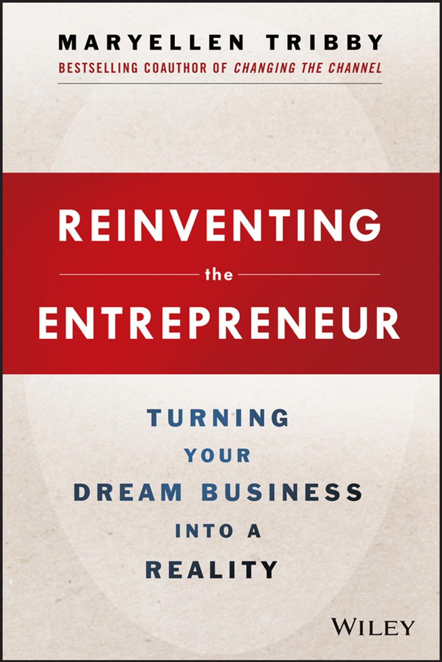 Reinventing the Entrepreneur: Turning Your Dream Business into a Reality by MaryEllen Tribby