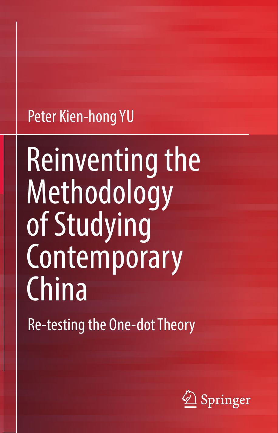 Reinventing the Methodology of Studying Contemporary China : Re-testing the One-dot Theory by Peter Kien-hong YU (auth.)