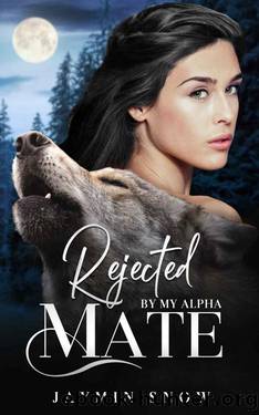 Rejected By My Alpha Mate: A Rejected Mate Shifter Romance (The Rejection Series) by Jaymin Snow