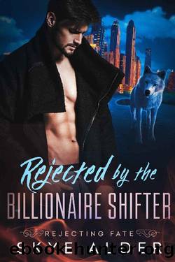Rejected By The Billionaire Shifter (Rejecting Fate Book 2) by Skye Alder