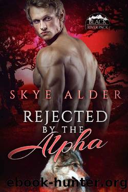Rejected by The Alpha (Black River Pack Book 1) by Skye Alder