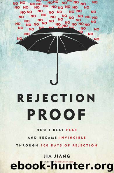 Rejection Proof: How I Beat Fear and Became Invincible Through 100 Days of Rejection by Jia Jiang