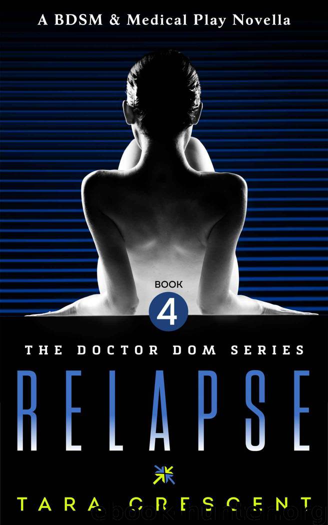 Relapse (Doctor Dom Volume 4) (A BDSM & Medical Play Novella) by Tara Crescent