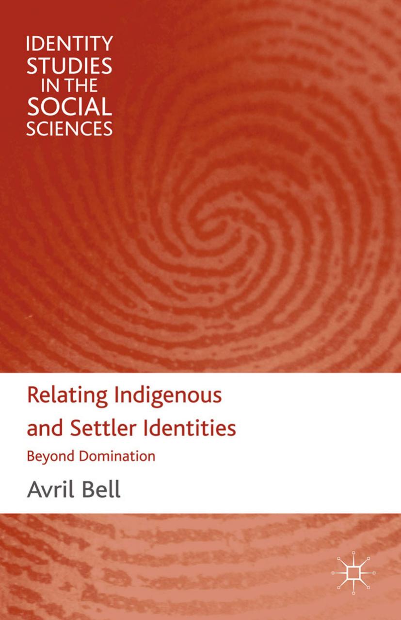 Relating Indigenous and Settler Identities: Beyond Domination by Avril Bell (auth.)