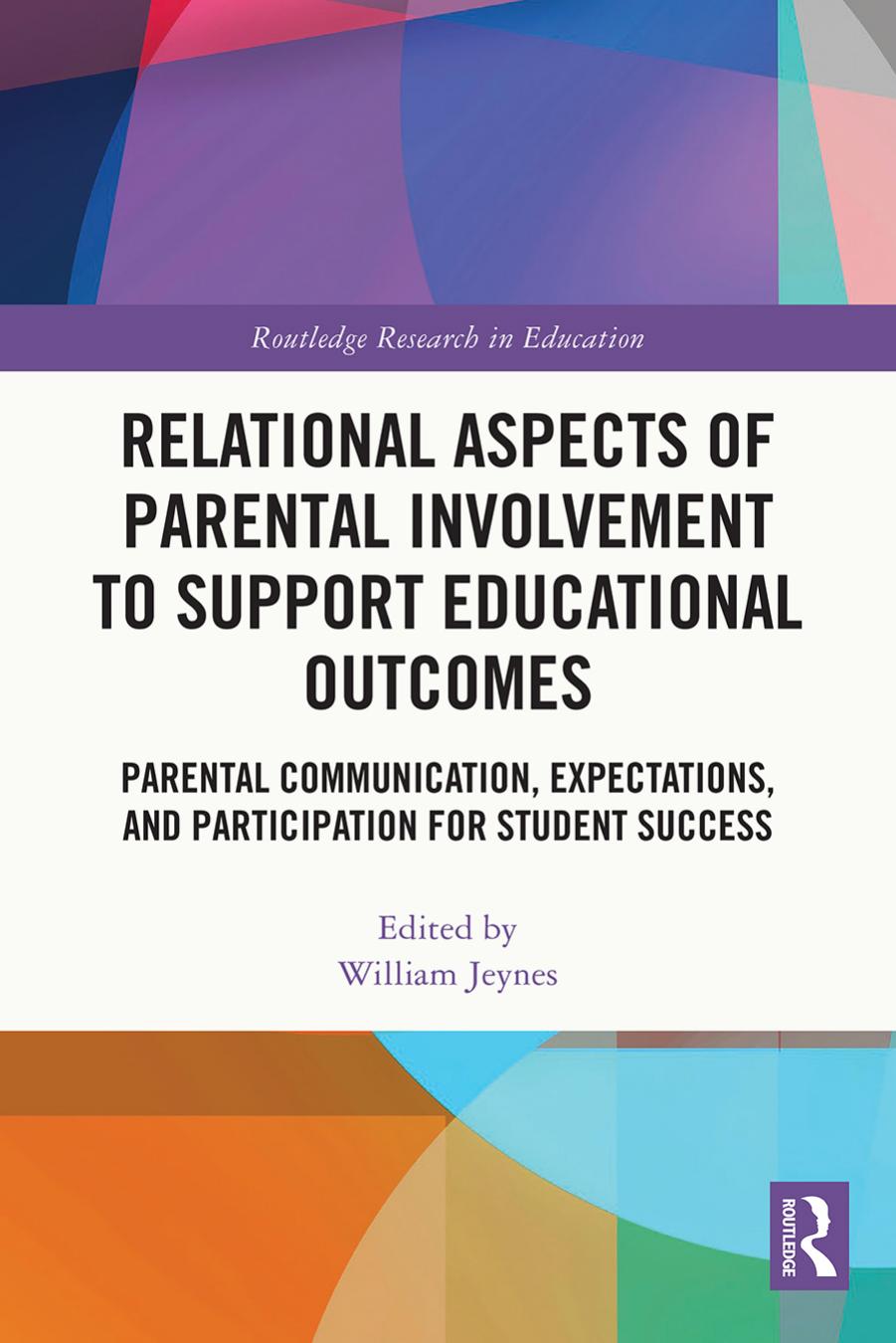 Relational Aspects of Parental Involvement to Support Educational Outcomes: Parental Communication, Expectations, and Participation for Student Success by William Jeynes