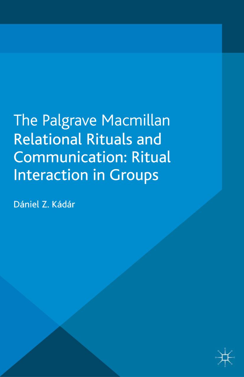 Relational Rituals and Communication: Ritual Interaction in Groups: Ritual Interaction in Groups by Dániel Z. Kádár (auth.)