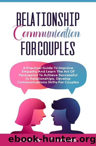 Relationship Communication for Couples: A Practical Guide to Improve Empathy and Learn the Art of Persuasion to Achieve Successful in Relationships. Develop Communications Skills for Couples. by James J. Downes