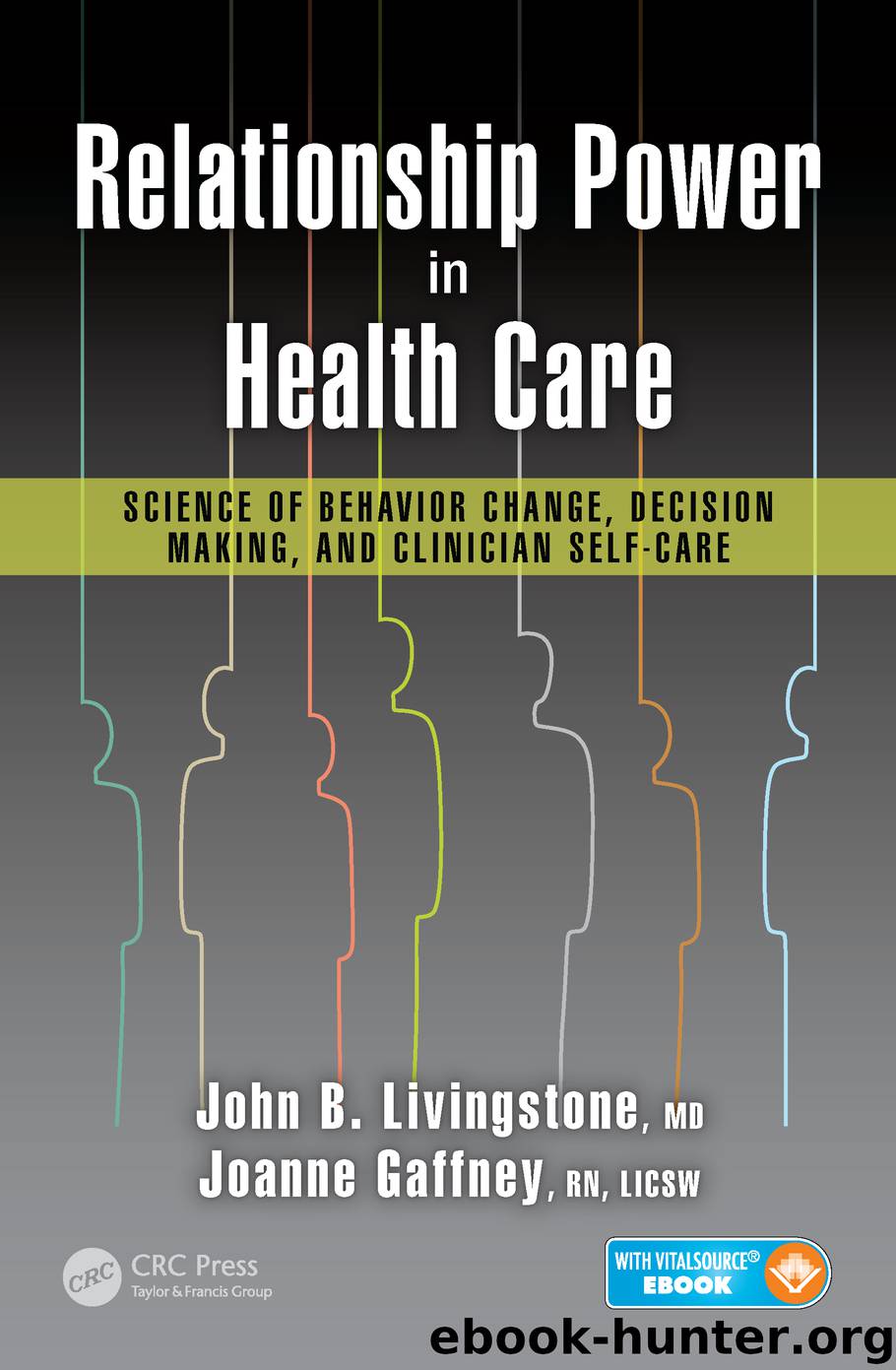 Relationship Power in Health Care: Science of Behavior Change, Decision Making, and Clinician Self-Care by John B. Livingstone M.D. & Joanne Gaffney R.N. LICSW